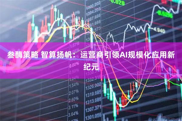 叁酶策略 智算扬帆：运营商引领AI规模化应用新纪元